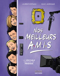 NOS MEILLEURS AMIS - LA VERITABLE HISTOIRE DE FRIENDS