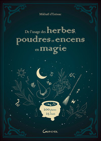 De l'usage des herbes, poudres et encens en magie - 200 plantes & 25 rituels