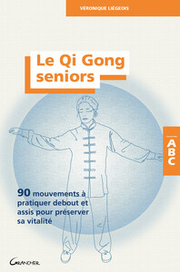 LE QI GONG SENIORS - 90 MOUVEMENTS A PRATIQUER DEBOUT ET ASSIS POUR PRESERVER SA VITALITE