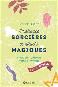 PRATIQUES SORCIERES ET RITUELS MAGIQUES - INVOQUER L'AIDE DU MONDE INVISIBLE