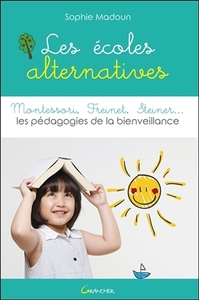Les écoles alternatives - Montessori, Freinet, Steiner... Les pédagogies de la bienveillance