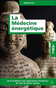 LA MEDECINE ENERGETIQUE - ABC - DE LA TRADITION AUX APPLICATIONS MODERNES DE L'ART DE GUERIR TAOISTE