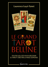 Le Grand Tarot Belline - Toutes les clés pour décoder le tarot créé par le Mage Edmond