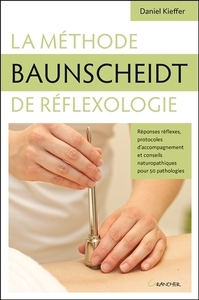 LA METHODE BAUNSCHEIDT DE REFLEXOLOGIE - REPONSES REFLEXES, PROTOCOLES D'ACCOMPAGNEMENT...