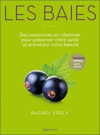 Les baies - Des ressources en vitamines pour préserver votre santé et entretenir votre beauté - Saveurs et vertus