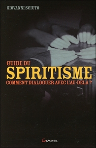 Guide du spiritisme - Comment dialoguer avec l'au-delà ?