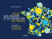 ATLAS DES SENIORS ET DU GRAND AGE EN FRANCE - 100 CARTES ET GRAPHIQUES POUR ANALYSER ET COMPRENDRE