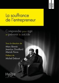 LA SOUFFRANCE DE L'ENTREPRENEUR - COMPRENDRE POUR AGIR ET PREVENIR LE SUICIDE. PREFACE DEBOUT