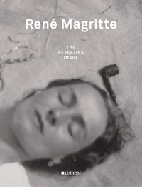 Rene Magritte: The Revealing Image /anglais