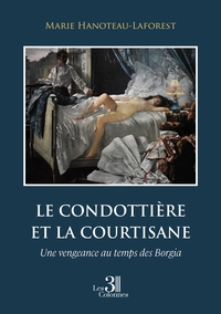 LE CONDOTTIERE ET LA COURTISANE - UNE VENGEANCE AU TEMPS DES BORGIA