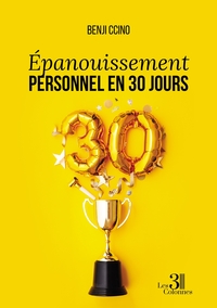 EPANOUISSEMENT PERSONNEL EN 30 JOURS - UN GUIDE PRATIQUE DE DEVELOPPEMENT PERSONNEL POUR ATTEINDRE L