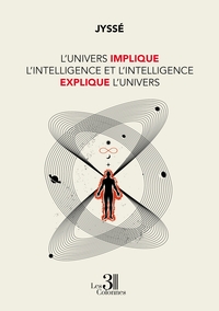 L'UNIVERS IMPLIQUE L'INTELLIGENCE ET L'INTELLIGENCE EXPLIQUE L'UNIVERS