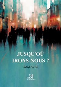 JUSQU'OU IRONS-NOUS ?