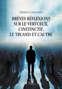 BREVES REFLEXIONS SUR LE VERTUEUX, L'INSTINCTIF, LE TRUAND ET L'AUTRE