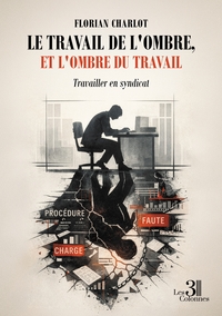 LE TRAVAIL DE L'OMBRE, ET L'OMBRE DU TRAVAIL - TRAVAILLER EN SYNDICAT