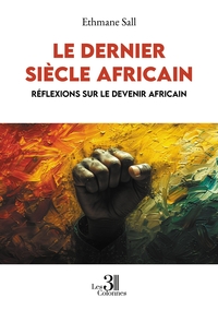 LE DERNIER SIECLE AFRICAIN - REFLEXIONS SUR LE DEVENIR AFRICAIN