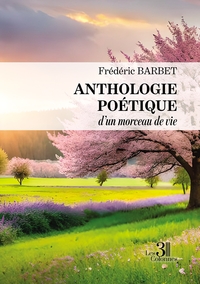 ANTHOLOGIE POETIQUE D'UN MORCEAU DE VIE
