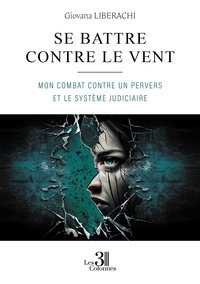 Se battre contre le vent - Mon combat contre un pervers et le système judiciaire