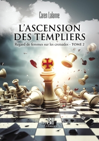 L'ASCENSION DES TEMPLIERS - REGARD DE FEMMES SUR LES CROISADES - TOME 2