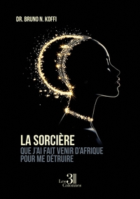 LA SORCIERE QUE J'AI FAIT VENIR D'AFRIQUE POUR ME DETRUIRE