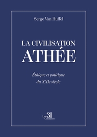 LA CIVILISATION ATHEE - ETHIQUE ET POLITIQUE DU XXIE SIECLE
