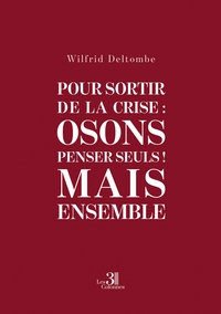Pour sortir de la crise : Osons penser seuls ! Mais Ensemble