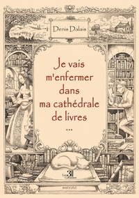 JE VAIS M'ENFERMER DANS MA CATHEDRALE DE LIVRES...