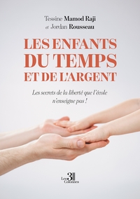 LES ENFANTS DU TEMPS ET DE L'ARGENT - LES SECRETS DE LA LIBERTE QUE L'ECOLE N'ENSEIGNE PAS !