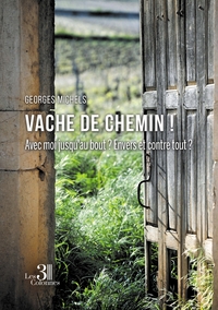 VACHE DE CHEMIN ! - AVEC MOI JUSQU'AU BOUT ? ENVERS ET CONTRE TOUT ?