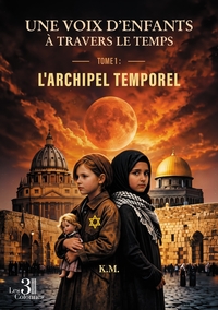 UNE VOIX D'ENFANTS A TRAVERS LE TEMPS - L'ARCHIPEL TEMPOREL -TOME 1