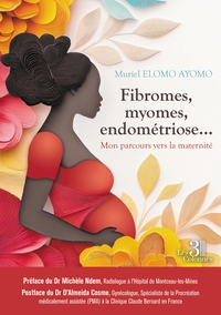 FIBROMES, MYOMES, ENDOMETRIOSE... - MON PARCOURS VERS LA MATERNITE