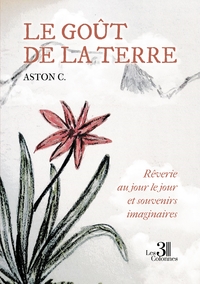 LE GOUT DE LA TERRE - REVERIE AU JOUR LE JOUR ET SOUVENIRS IMAGINAIRES