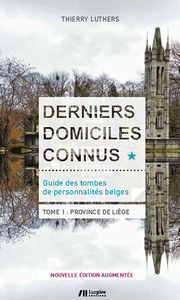 Derniers domiciles connus - Guide des tombes des personnalités belges Tome 1