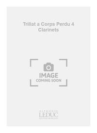 TRILLAT A CORPS PERDU 4 CLARINETS SCORE/PARTS