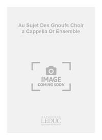 DUCOL AU SUJET DES GNOUFS CHOIR A CAPPELLA OR ENSEMBLE SCORE/PARTS