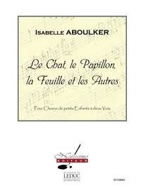 ISABELLE ABOULKER: THE CAT, THE BUTTERFLY, THE LEAF AND THE OTHERS, FOR A YOUNG CHILDREN''S CHOIR IN