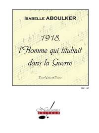 ISABELLE ABOULKER: 1918, THE MAN WHO WAS STAGGERING IN THE WAR, FOR VOICE AND PIANO