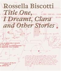 Rossella Biscotti Title One, I Dreamt, Clara and Other Stories /anglais/italien