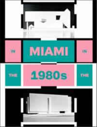 In Miami In The 80s The Vanishing Architecture of a Paradise Lost /anglais