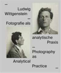 LUDWIG WITTGENSTEIN PHOTOGRAPHY AS AN ANALYTICAL PRACTICE /ANGLAIS/ALLEMAND