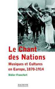 LE CHANT DES NATIONS - MUSIQUES ET CULTURES EN EUROPE, 1870-1914