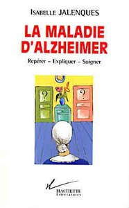 LA MALADIE D'ALZHEIMER - REPERER - EXPLIQUER - SOIGNER