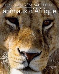 LE GRAND LIVRE HACHETTE DES ANIMAUX D'AFRIQUE