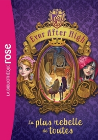 EVER AFTER HIGH - T02 - EVER AFTER HIGH 02 - LA PLUS REBELLE DE TOUTES