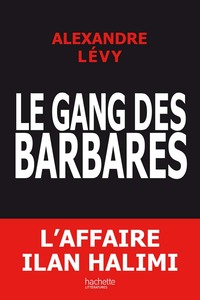 LE GANG DES BARBARES - CHRONIQUE D'UN FIASCO POLICIER