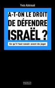 A-T-ON LE DROIT DE DEFENDRE ISRAEL - CE QU'IL FAUT SAVOIR AVANT DE JUGER