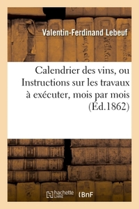 CALENDRIER DES VINS, OU INSTRUCTIONS SUR LES TRAVAUX A EXECUTER, MOIS PAR MOIS, POUR CONSERVER - , A