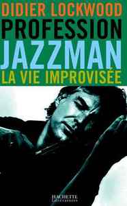 PROFESSION JAZZMAN - LA VIE IMPROVISEE