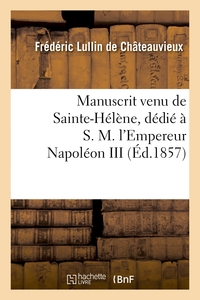 MANUSCRIT VENU DE SAINTE-HELENE, DEDIE A S. M. L'EMPEREUR NAPOLEON III