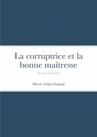 LA CORRUPTRICE ET LA BONNE MAITRESSE - FERNAN CABALLERO